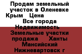 Продам земельный участок в Оленевке Крым › Цена ­ 2 000 000 - Все города Недвижимость » Земельные участки продажа   . Ханты-Мансийский,Нижневартовск г.